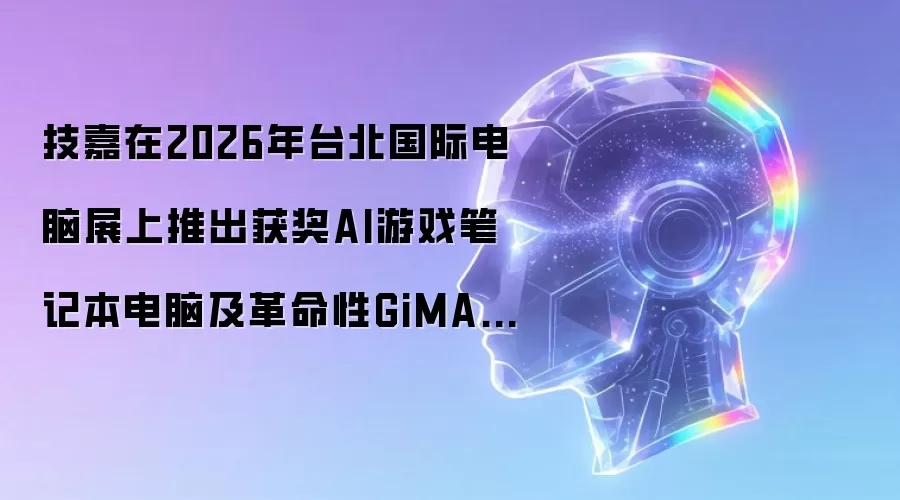 技嘉在2026年台北国际电脑展上推出获奖AI游戏笔记本电脑及革命性GiMATE更新