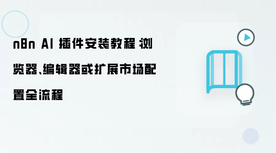 n8n AI 插件安装教程:浏览器、编辑器或扩展市场配置全流程