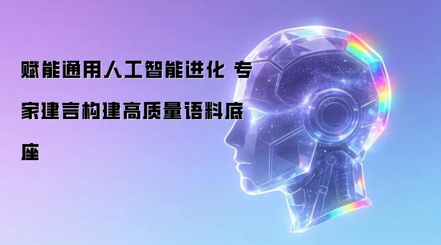赋能通用人工智能进化 专家建言构建高质量语料底座