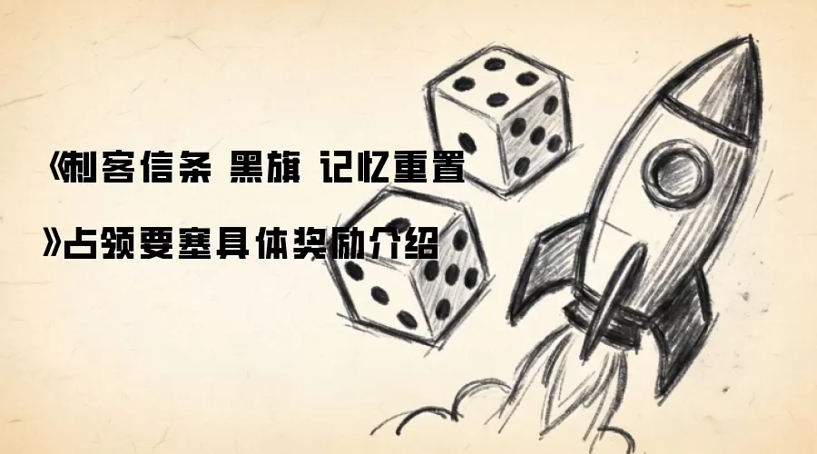《刺客信条 黑旗 记忆重置》占领要塞具体奖励介绍