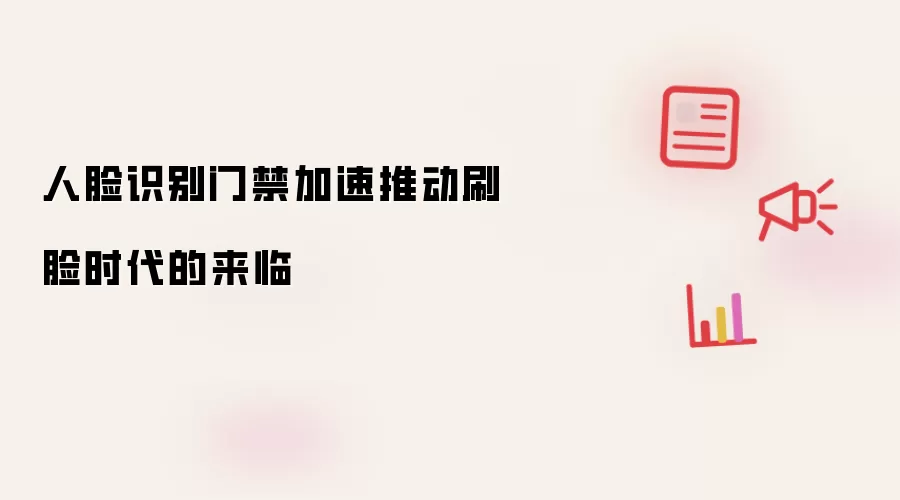 人脸识别门禁加速推动刷脸时代的来临