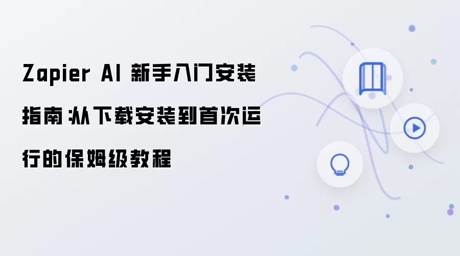 Zapier AI 新手入门安装指南:从下载安装到首次运行的保姆级教程