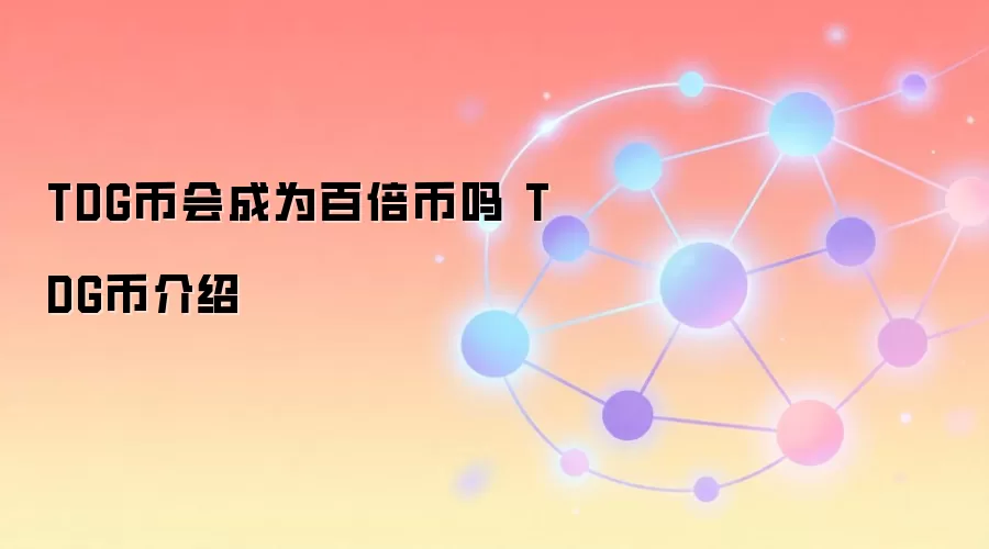 TDG币会成为百倍币吗 TDG币介绍