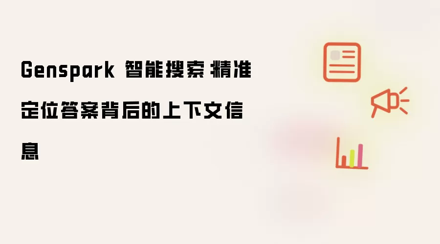 Genspark 智能搜索:精准定位答案背后的上下文信息
