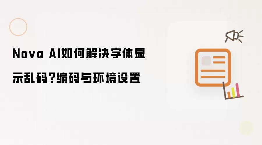 Nova AI如何解决字体显示乱码?编码与环境设置