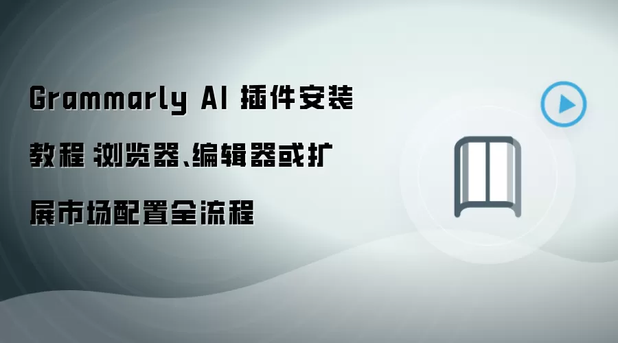 Grammarly AI 插件安装教程:浏览器、编辑器或扩展市场配置全流程
