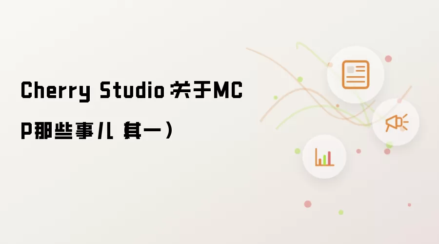 Cherry Studio:关于MCP那些事儿(其一)