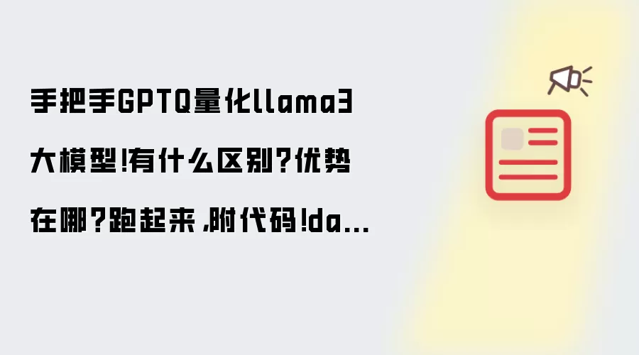 手把手GPTQ量化llama3大模型！有什么区别？优势在哪？跑起来，附代码！day4