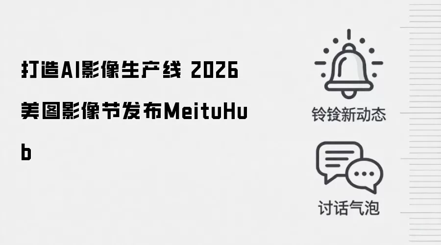 打造AI影像生产线 2026美图影像节发布MeituHub