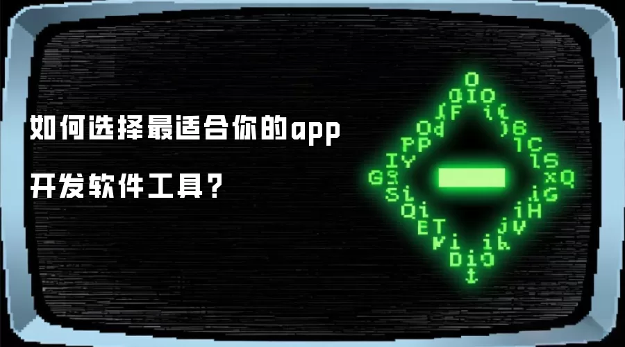 如何选择最适合你的app开发软件工具？