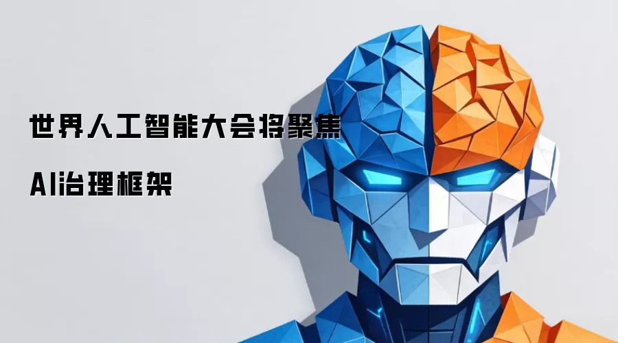 世界人工智能大会将聚焦AI治理框架