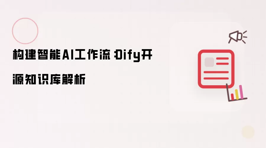 构建智能AI工作流:Dify开源知识库解析