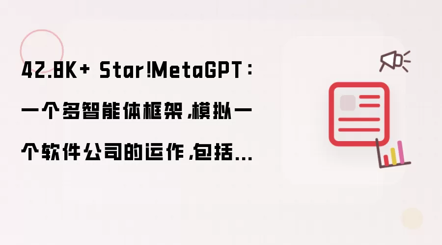 42.8K+ Star!MetaGPT:一个多智能体框架,模拟一个软件公司的运作,包括产品经理、架构师、项目经理和工程师等角色。