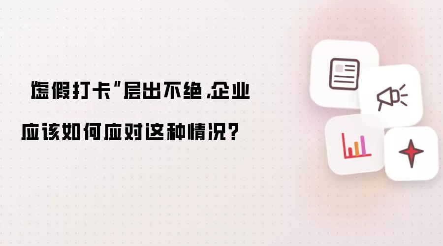“虚假打卡”层出不绝,企业应该如何应对这种情况?