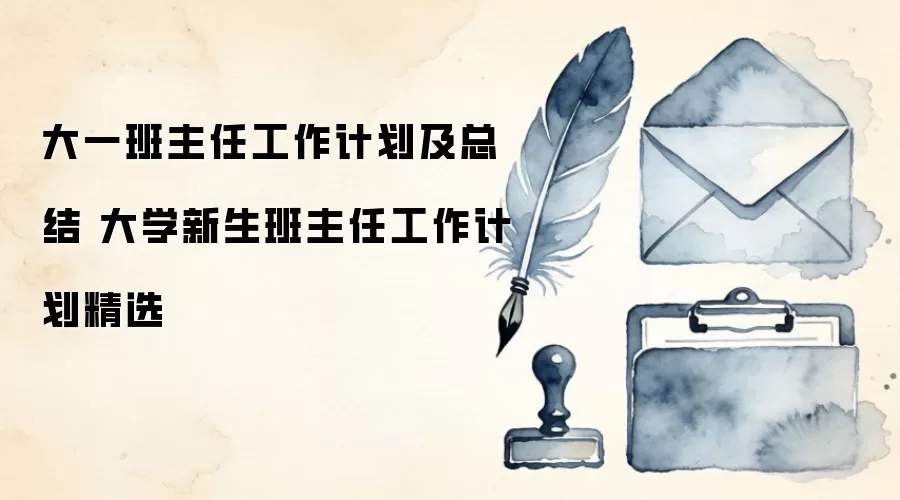 大一班主任工作计划及总结 大学新生班主任工作计划精选