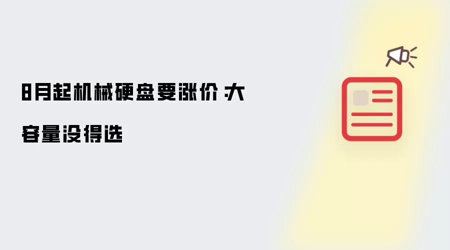 8月起机械硬盘要涨价:大容量没得选