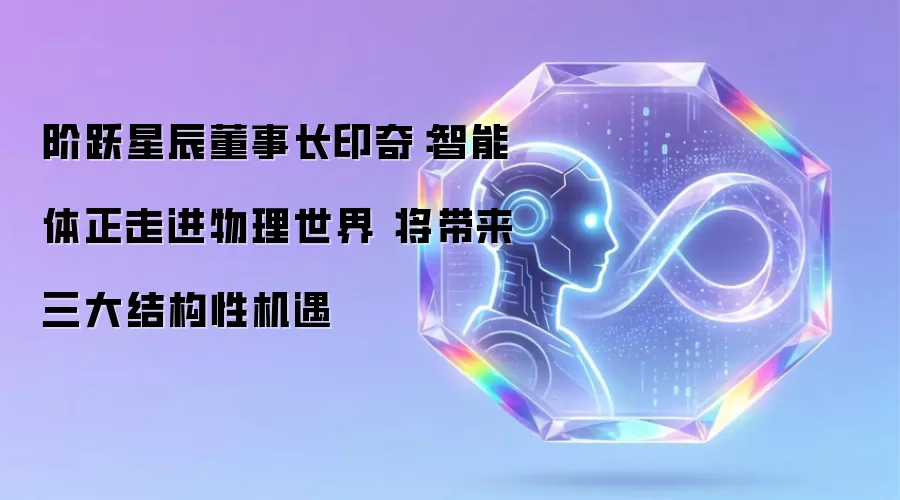 阶跃星辰董事长印奇:智能体正走进物理世界 将带来三大结构性机遇