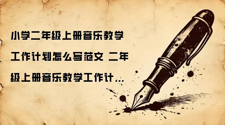 小学二年级上册音乐教学工作计划怎么写范文 二年级上册音乐教学工作计划精选