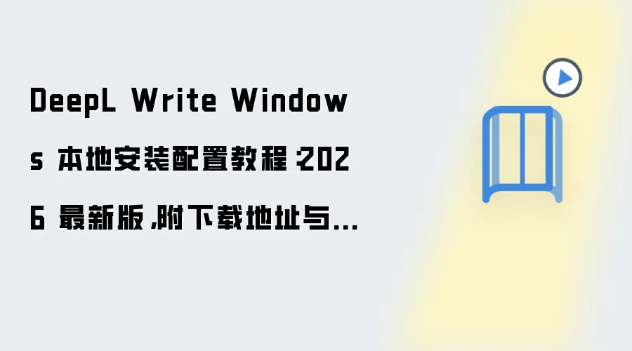 DeepL Write Windows 本地安装配置教程:2026 最新版,附下载地址与环境要求