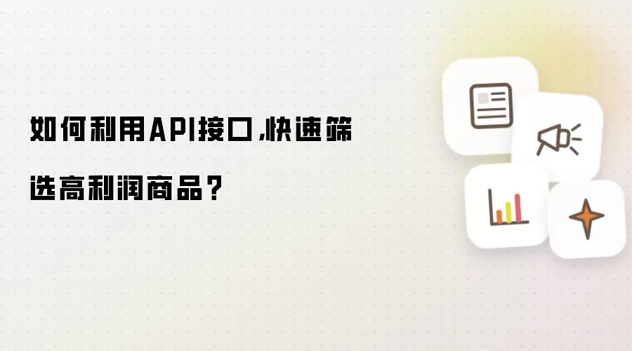 如何利用API接口,快速筛选高利润商品?