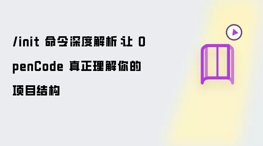 /init 命令深度解析:让 OpenCode 真正理解你的项目结构