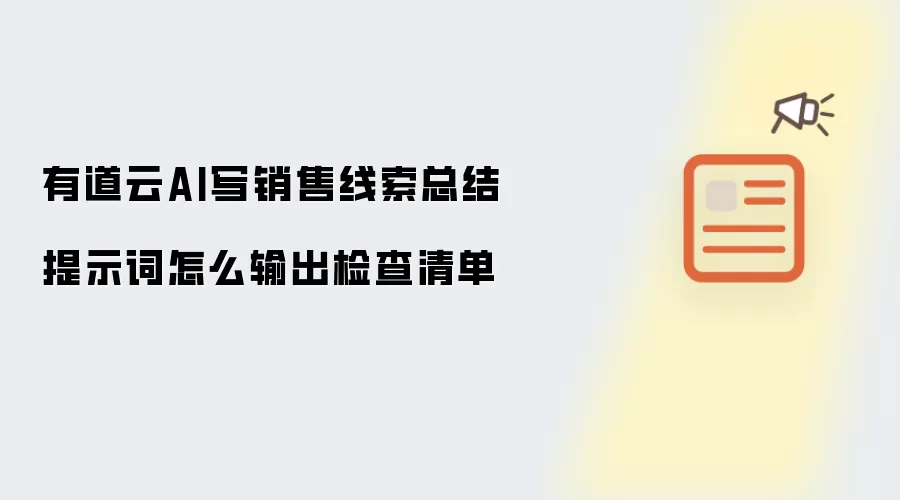 有道云AI写销售线索总结提示词怎么输出检查清单
