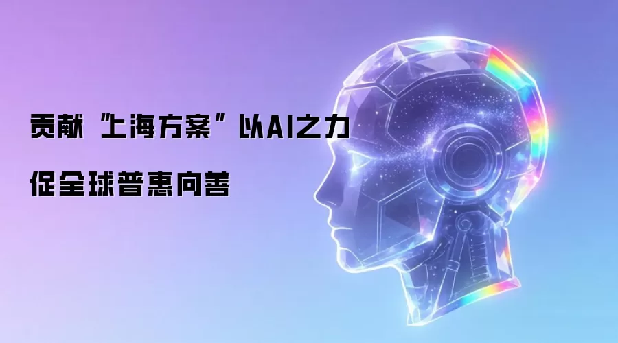 贡献“上海方案” 以AI之力促全球普惠向善