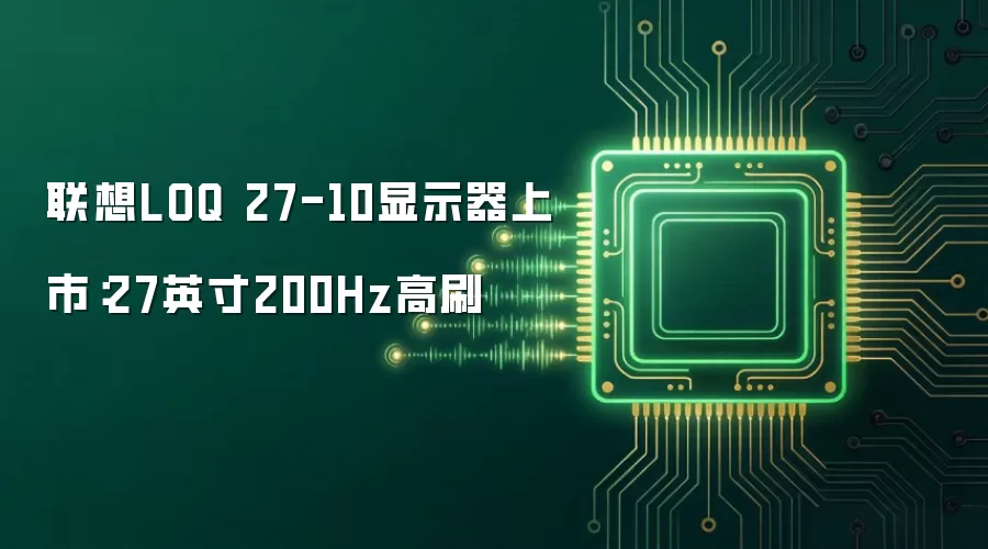 联想LOQ 27-10显示器上市：27英寸200Hz高刷