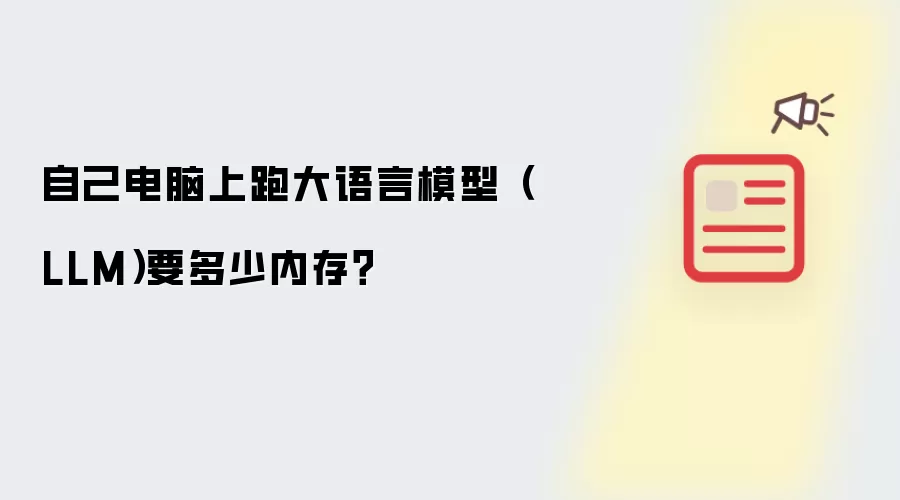 自己电脑上跑大语言模型(LLM)要多少内存?