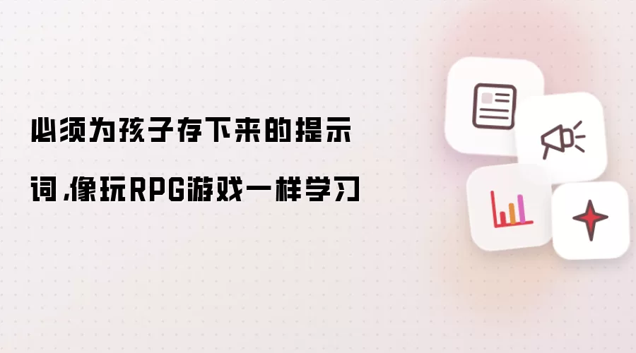 必须为孩子存下来的提示词,像玩RPG游戏一样学习