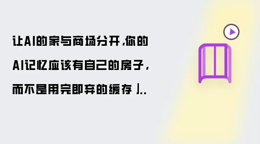让AI的家与商场分开，你的AI记忆应该有自己的房子，而不是用完即弃的缓存｜意图共鸣科技