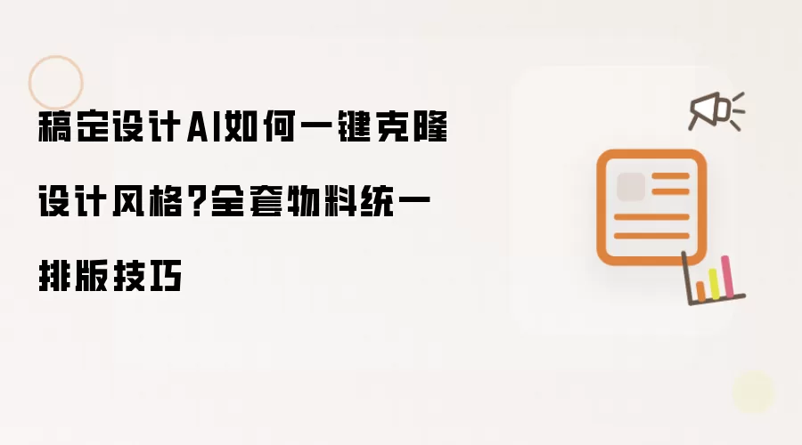 稿定设计AI如何一键克隆设计风格?全套物料统一排版技巧