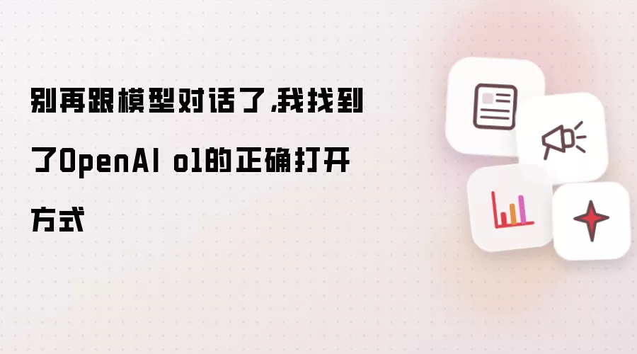 别再跟模型对话了，我找到了OpenAI o1的正确打开方式