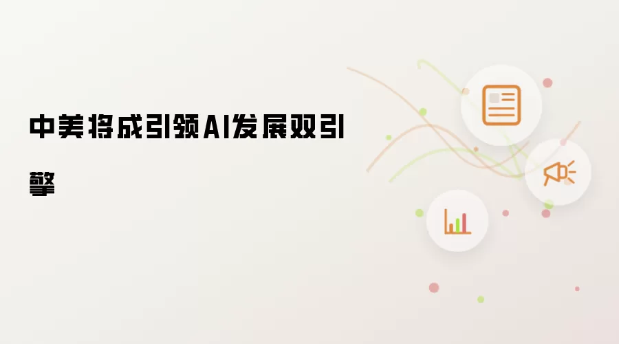 中美将成引领AI发展双引擎
