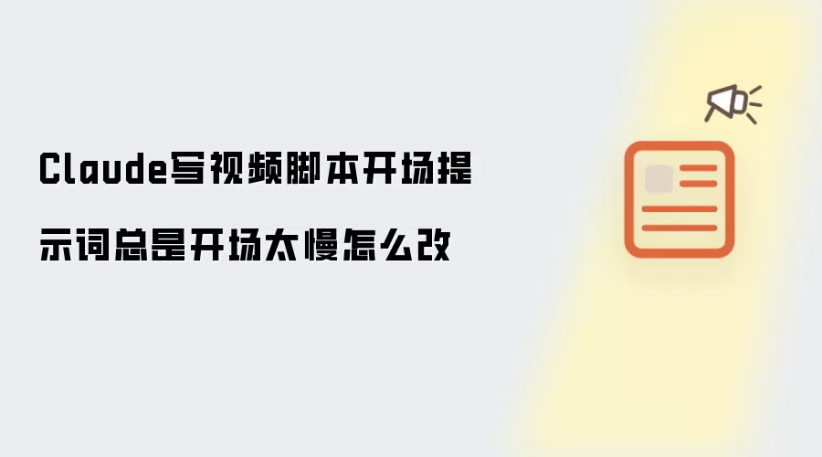 Claude写视频脚本开场提示词总是开场太慢怎么改