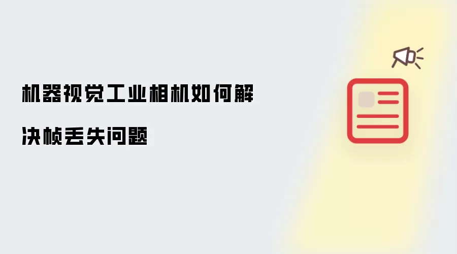 机器视觉工业相机如何解决帧丢失问题