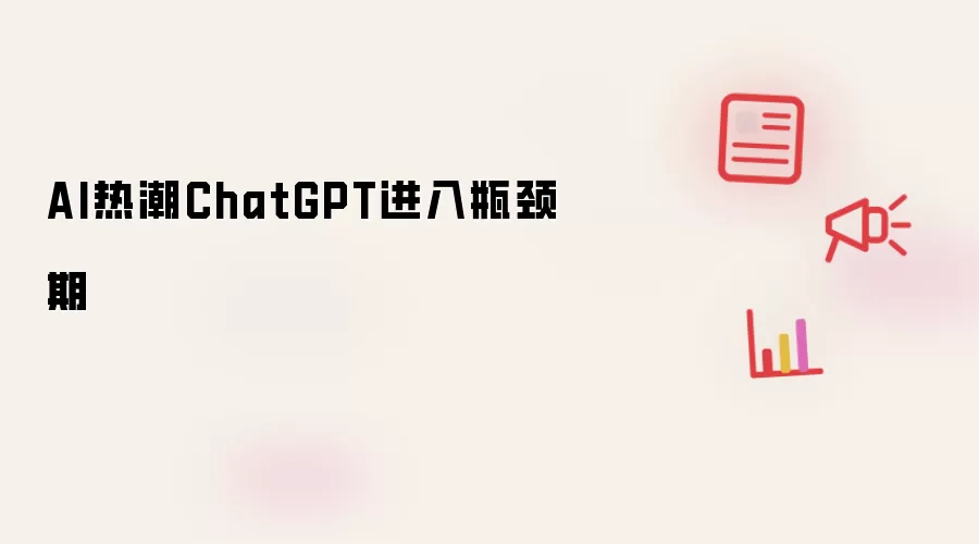 AI热潮ChatGPT进入瓶颈期