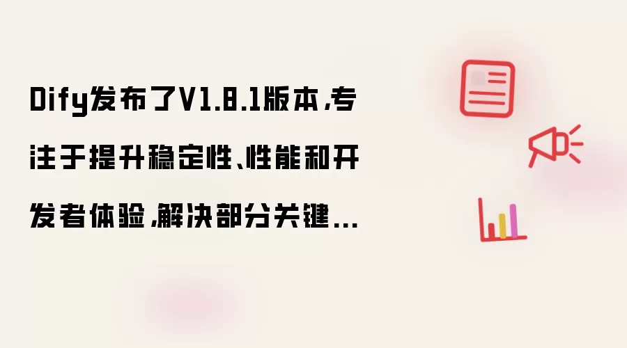 Dify发布了V1.8.1版本,专注于提升稳定性、性能和开发者体验,解决部分关键问题,让我们一起来看看吧!