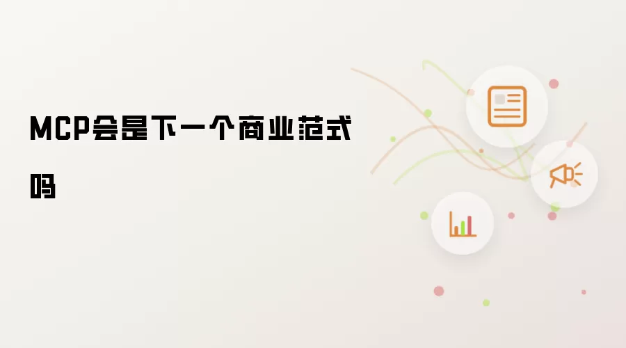 MCP会是下一个商业范式吗