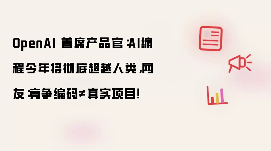 OpenAI 首席产品官:AI编程今年将彻底超越人类,网友:竞争编码≠真实项目!