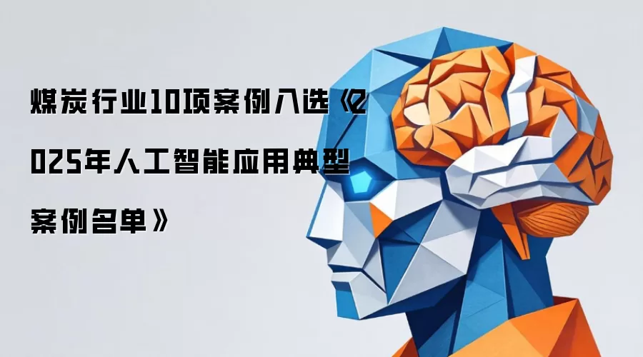 煤炭行业10项案例入选《2025年人工智能应用典型案例名单》