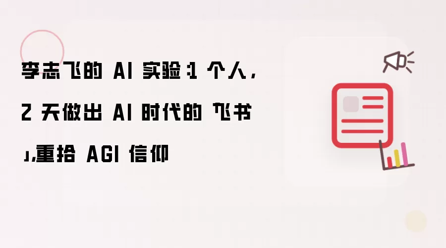 李志飞的 AI 实验:1 个人,2 天做出 AI 时代的「飞书」,重拾 AGI 信仰