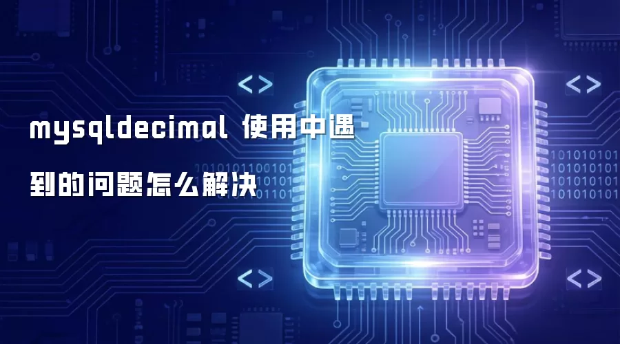 mysqldecimal 使用中遇到的问题怎么解决