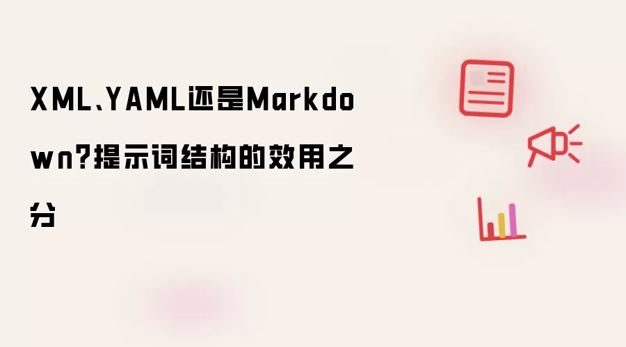 XML、YAML还是Markdown?提示词结构的效用之分