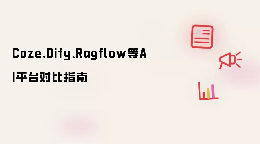 Coze、Dify、Ragflow等AI平台对比指南