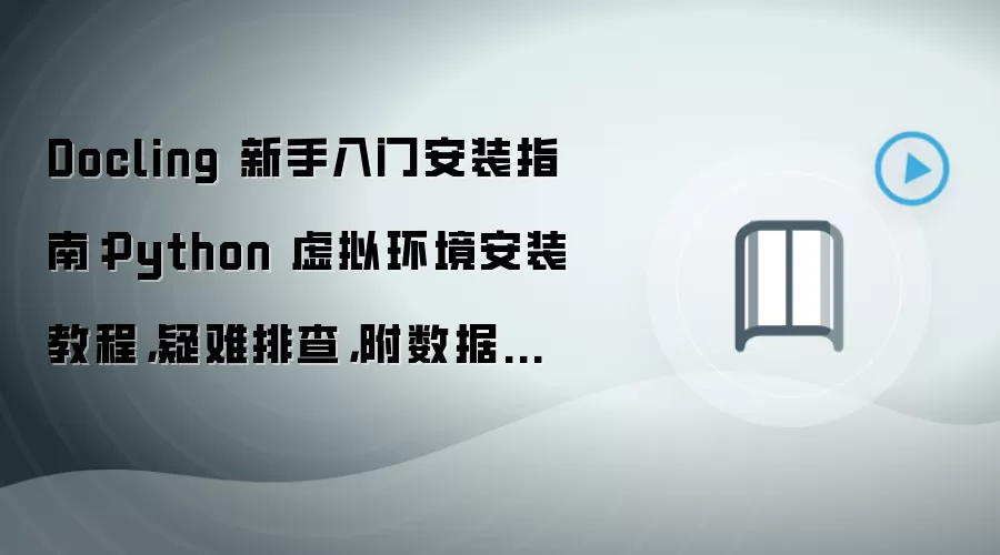Docling 新手入门安装指南:Python 虚拟环境安装教程,疑难排查,附数据目录迁移方法