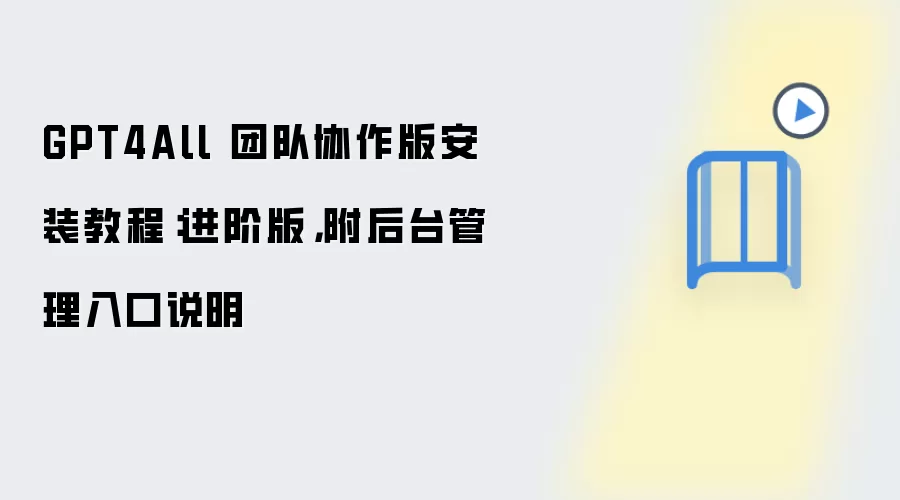 GPT4All 团队协作版安装教程:进阶版,附后台管理入口说明