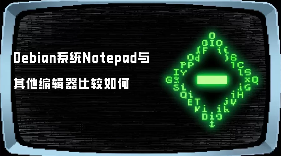 Debian系统Notepad与其他编辑器比较如何