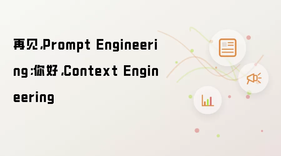 再见,Prompt Engineering;你好,Context Engineering