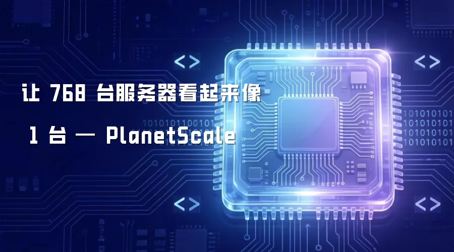 让 768 台服务器看起来像 1 台 — PlanetScale